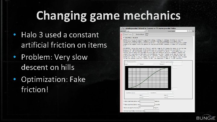 Changing game mechanics • Halo 3 used a constant artificial friction on items •