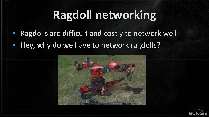 Ragdoll networking • Ragdolls are difficult and costly to network well • Hey, why