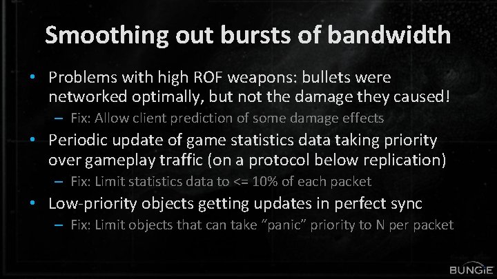 Smoothing out bursts of bandwidth • Problems with high ROF weapons: bullets were networked