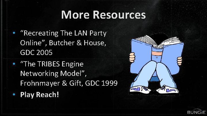 More Resources • “Recreating The LAN Party Online”, Butcher & House, GDC 2005 •