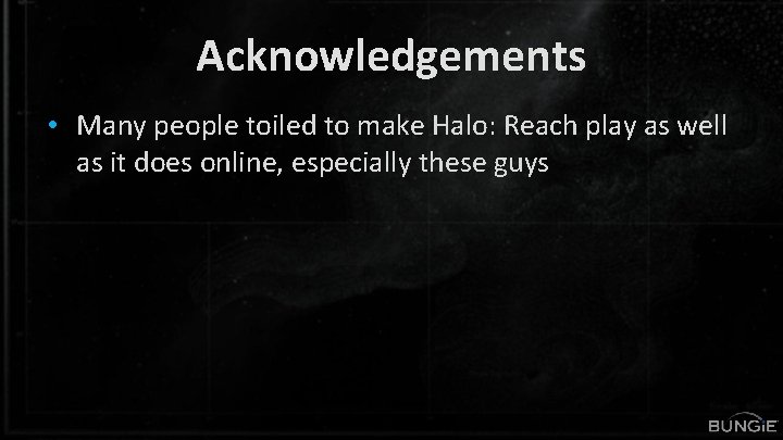 Acknowledgements • Many people toiled to make Halo: Reach play as well as it