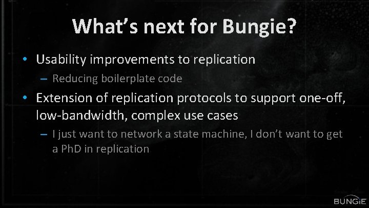 What’s next for Bungie? • Usability improvements to replication – Reducing boilerplate code •