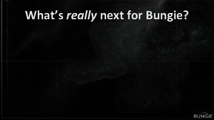 What’s really next for Bungie? 