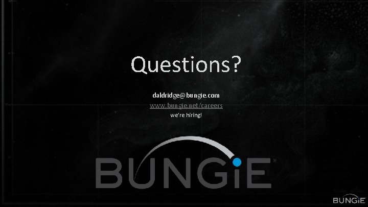 Questions? daldridge@bungie. com www. bungie. net/careers we’re hiring! 
