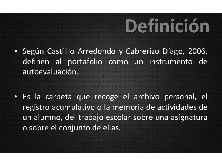 Definición • Según Castilllo Arredondo y Cabrerizo Diago, 2006, definen al portafolio como un