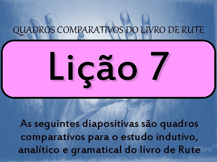 QUADROS COMPARATIVOS DO LIVRO DE RUTE Lição 7 As seguintes diapositivas são quadros comparativos