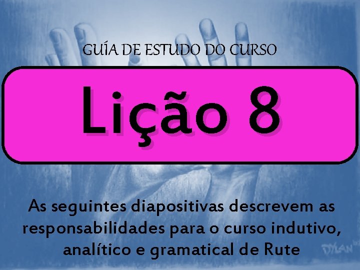 GUÍA DE ESTUDO DO CURSO Lição 8 As seguintes diapositivas descrevem as responsabilidades para