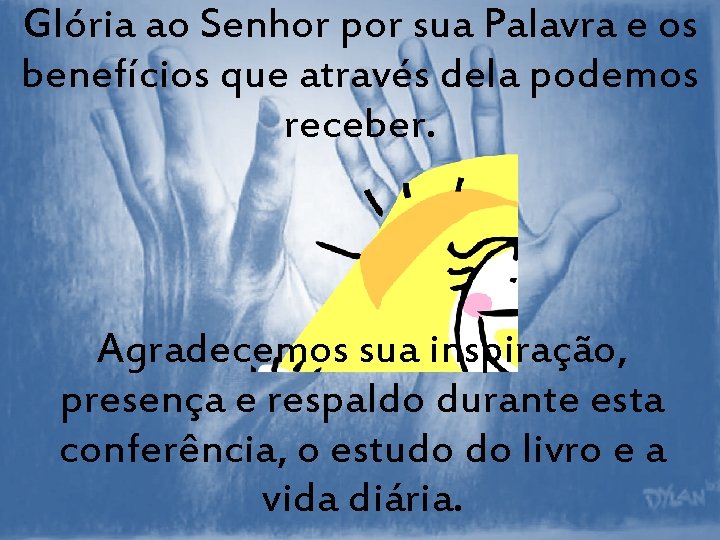 Glória ao Senhor por sua Palavra e os benefícios que através dela podemos receber.