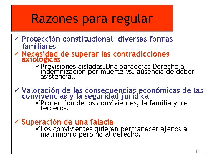 Razones para regular ü Protección constitucional: diversas formas familiares ü Necesidad de superar las
