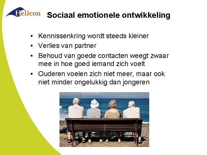 Sociaal emotionele ontwikkeling • Kennissenkring wordt steeds kleiner • Verlies van partner • Behoud Sociaal emotionele ontwikkeling • Kennissenkring wordt steeds kleiner • Verlies van partner • Behoud