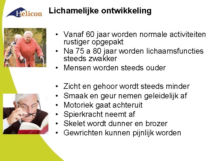 Lichamelijke ontwikkeling • Vanaf 60 jaar worden normale activiteiten rustiger opgepakt • Na 75 Lichamelijke ontwikkeling • Vanaf 60 jaar worden normale activiteiten rustiger opgepakt • Na 75