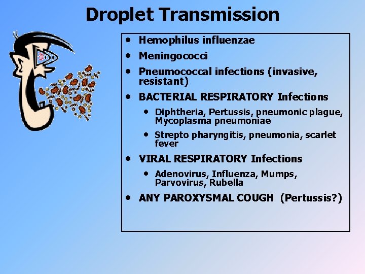 Droplet Transmission • • • Hemophilus influenzae • BACTERIAL RESPIRATORY Infections • Meningococci Pneumococcal