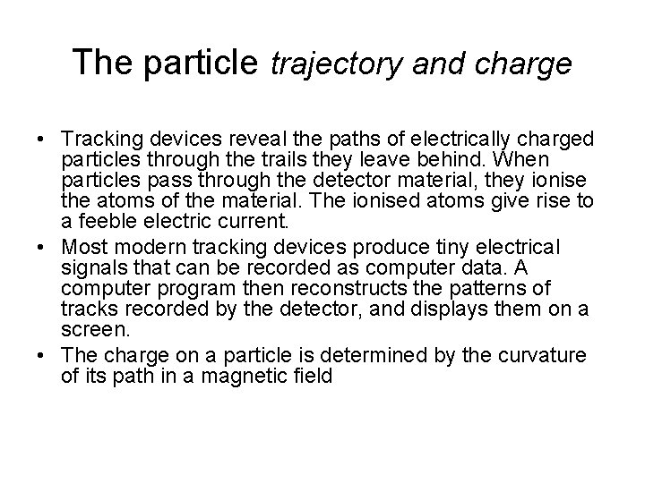 The particle trajectory and charge • Tracking devices reveal the paths of electrically charged