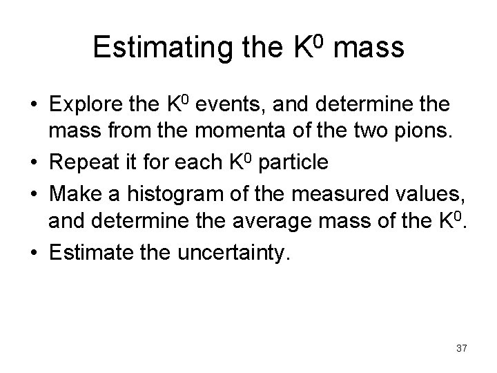 Estimating the K 0 mass • Explore the K 0 events, and determine the