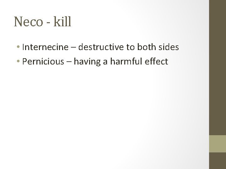 Neco - kill • Internecine – destructive to both sides • Pernicious – having