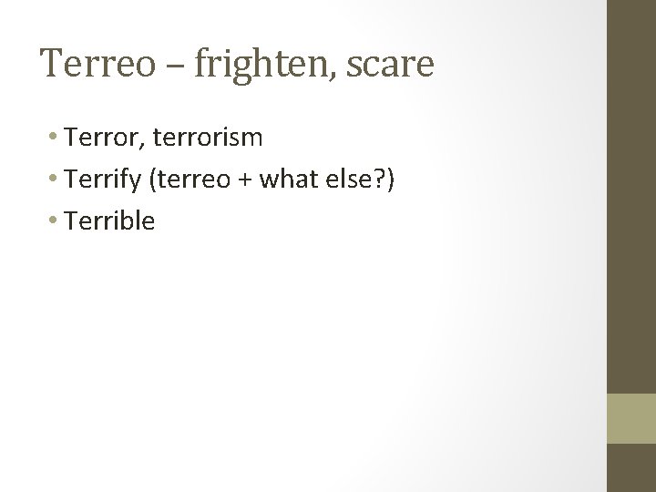 Terreo – frighten, scare • Terror, terrorism • Terrify (terreo + what else? )