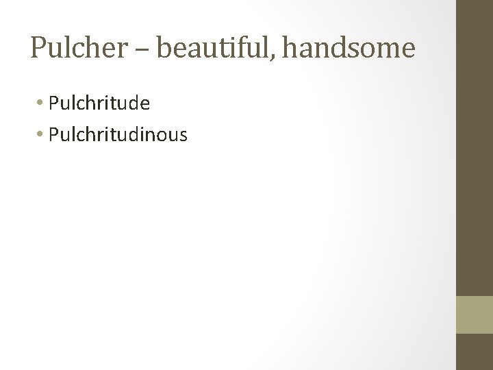 Pulcher – beautiful, handsome • Pulchritudinous 