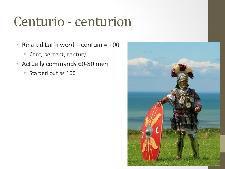 Centurio - centurion • Related Latin word – centum = 100 • Cent, percent,