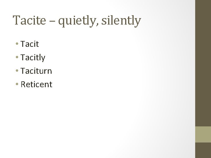 Tacite – quietly, silently • Tacitly • Taciturn • Reticent 