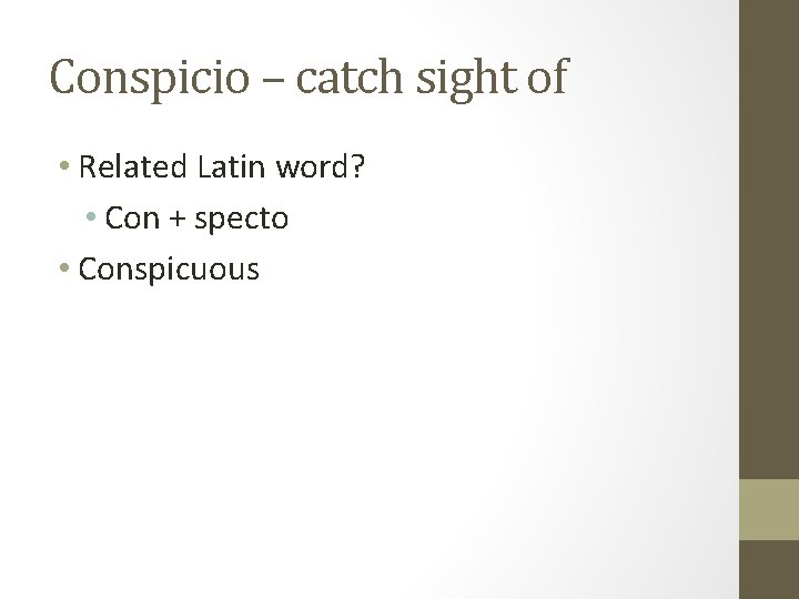 Conspicio – catch sight of • Related Latin word? • Con + specto •