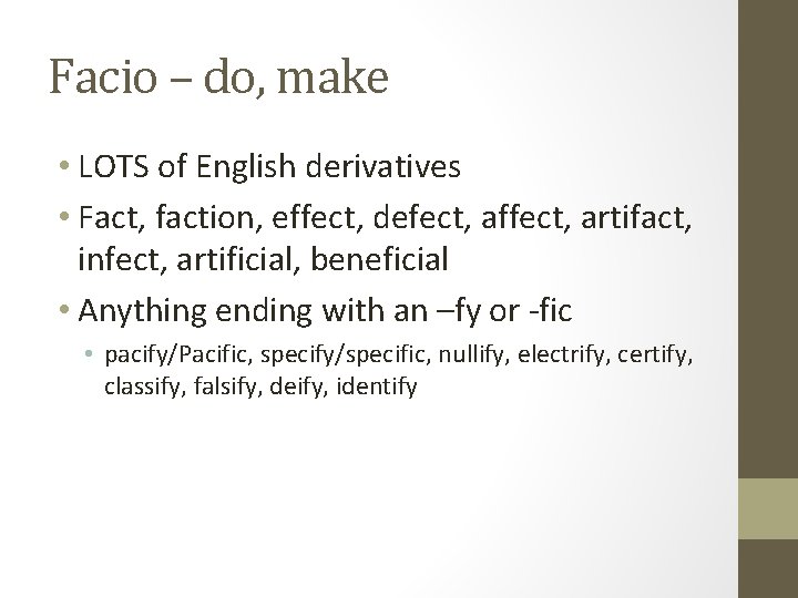 Facio – do, make • LOTS of English derivatives • Fact, faction, effect, defect,
