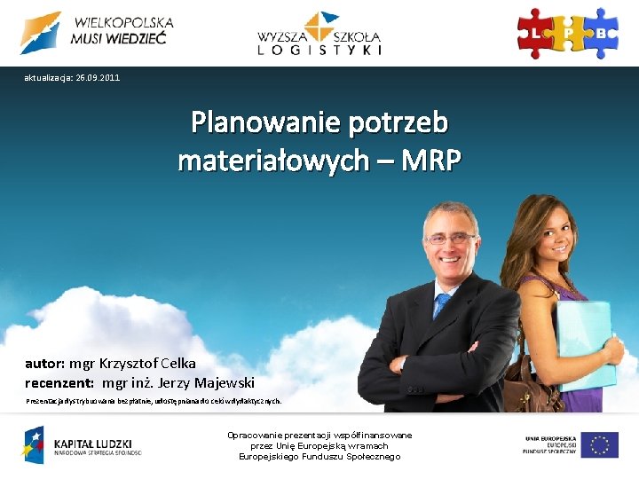 aktualizacja: 26. 09. 2011 Planowanie potrzeb materiałowych – MRP autor: mgr Krzysztof Celka recenzent: