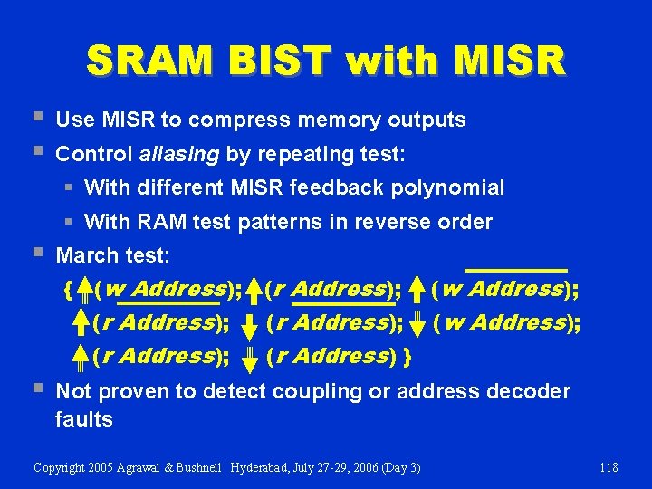 SRAM BIST with MISR § § Use MISR to compress memory outputs Control aliasing