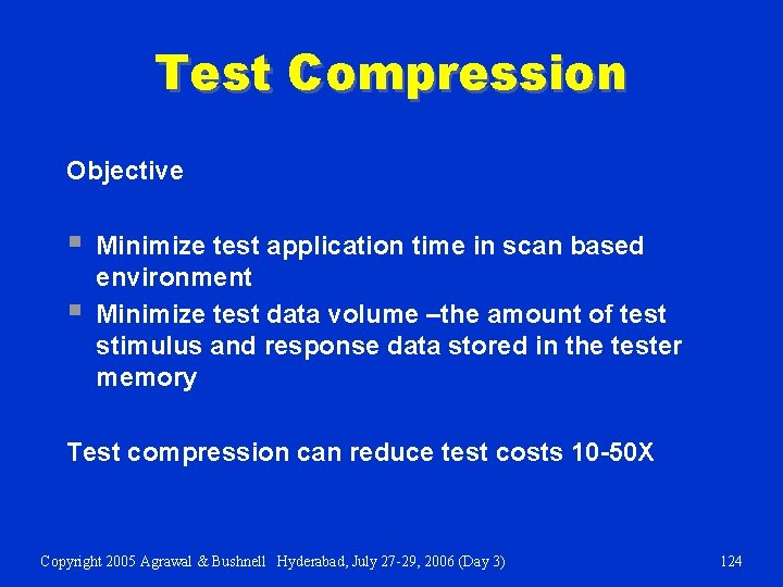 Test Compression Objective § § Minimize test application time in scan based environment Minimize