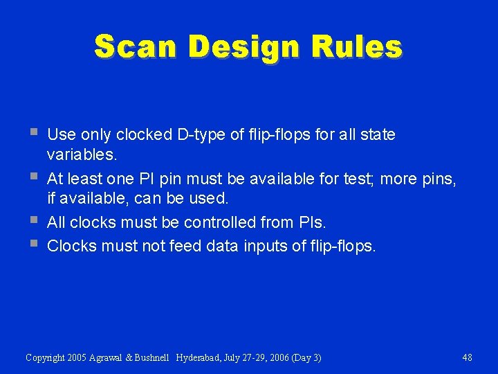 Scan Design Rules § § Use only clocked D-type of flip-flops for all state
