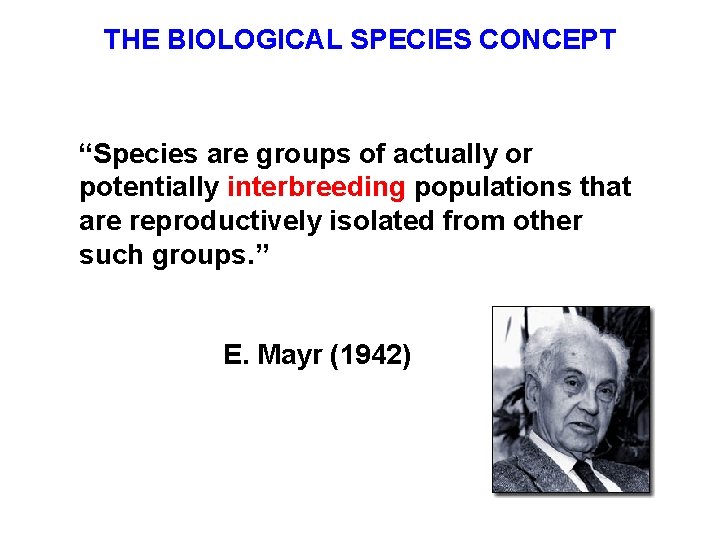 THE BIOLOGICAL SPECIES CONCEPT “Species are groups of actually or potentially interbreeding populations that