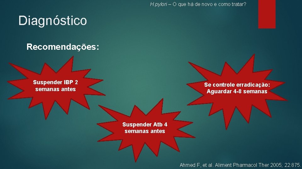 H. pylori – O que há de novo e como tratar? Diagnóstico Recomendações: Suspender