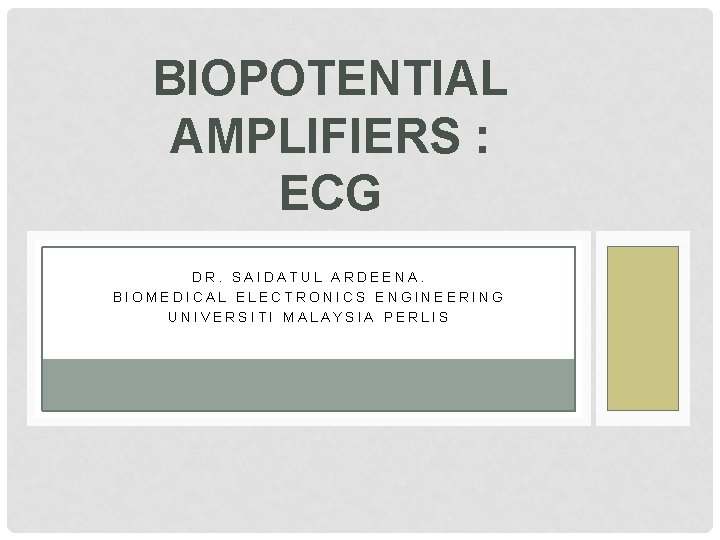 BIOPOTENTIAL AMPLIFIERS : ECG DR. SAIDATUL ARDEENA. BIOMEDICAL ELECTRONICS ENGINEERING UNIVERSITI MALAYSIA PERLIS 