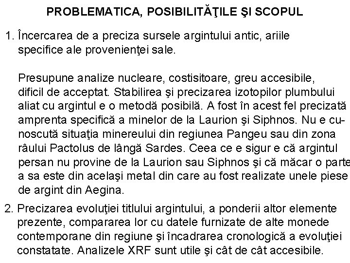 PROBLEMATICA, POSIBILITĂŢILE ŞI SCOPUL 1. Încercarea de a preciza sursele argintului antic, ariile specifice