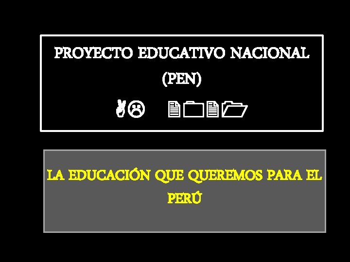 PROYECTO EDUCATIVO NACIONAL (PEN) AL 2021 LA EDUCACIÓN QUEREMOS PARA EL PERÚ 