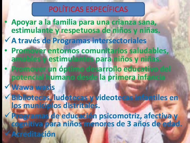 POLÍTICAS ESPECÍFICAS • Apoyar a la familia para una crianza sana, estimulante y respetuosa