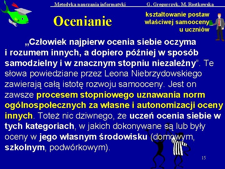 Metodyka nauczania informatyki Ocenianie G. Gregorczyk, M. Rostkowska kształtowanie postaw właściwej samooceny u uczniów