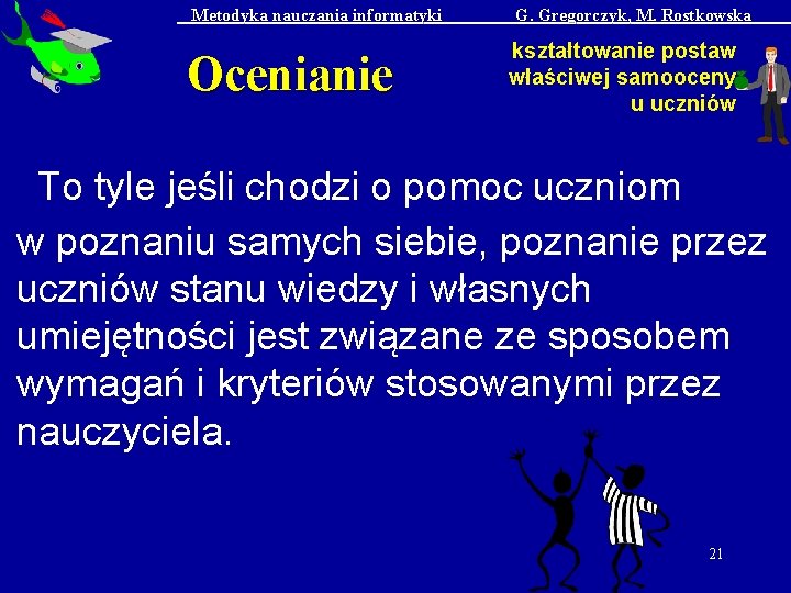 Metodyka nauczania informatyki Ocenianie G. Gregorczyk, M. Rostkowska kształtowanie postaw właściwej samooceny u uczniów