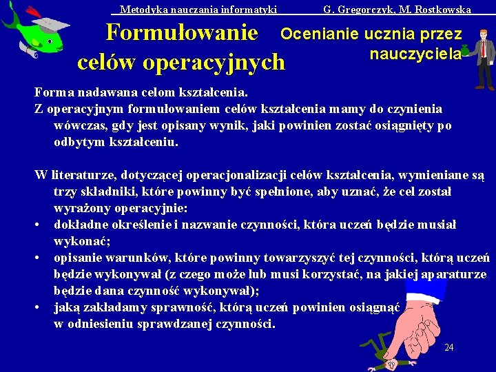 Metodyka nauczania informatyki G. Gregorczyk, M. Rostkowska Formułowanie Ocenianie ucznia przez nauczyciela celów operacyjnych