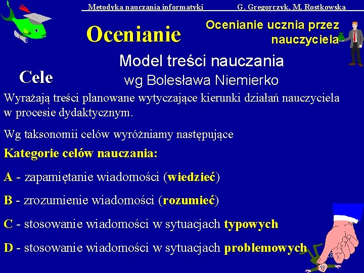 Metodyka nauczania informatyki Ocenianie Cele G. Gregorczyk, M. Rostkowska Ocenianie ucznia przez nauczyciela Model