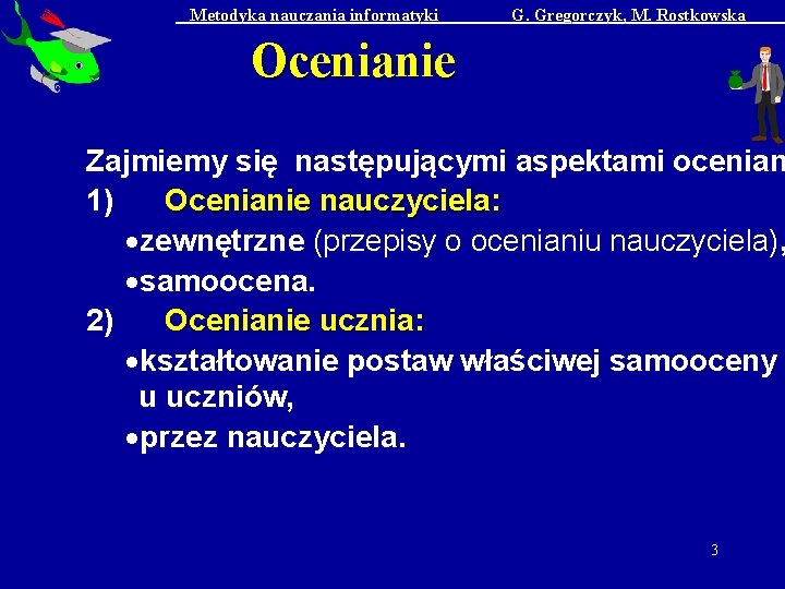 Metodyka nauczania informatyki G. Gregorczyk, M. Rostkowska Ocenianie Zajmiemy się następującymi aspektami ocenian 1)