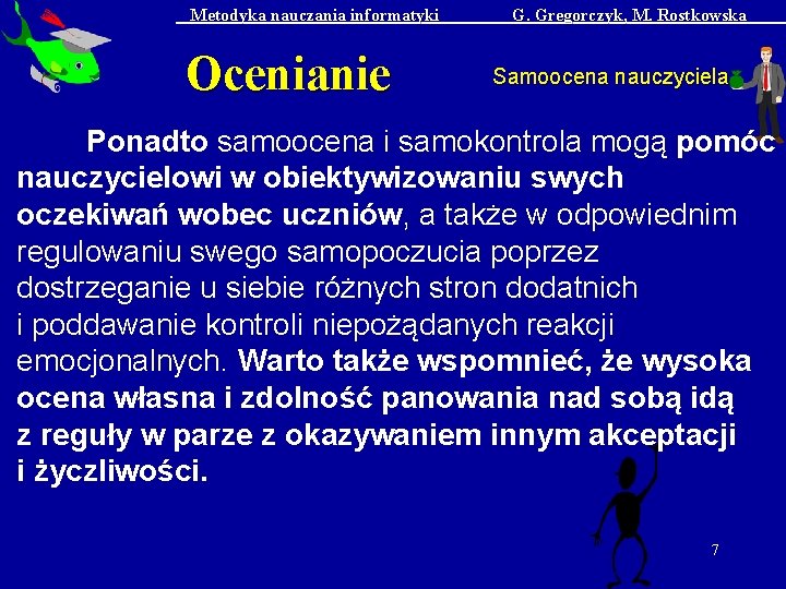 Metodyka nauczania informatyki Ocenianie G. Gregorczyk, M. Rostkowska Samoocena nauczyciela Ponadto samoocena i samokontrola