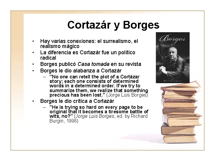 Cortazár y Borges • • Hay varias conexiones: el surrealismo, el realismo mágico La