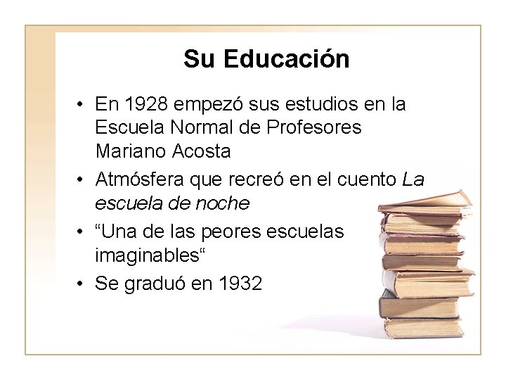 Su Educación • En 1928 empezó sus estudios en la Escuela Normal de Profesores