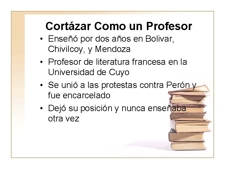 Cortázar Como un Profesor • Enseñó por dos años en Bolivar, Chivilcoy, y Mendoza