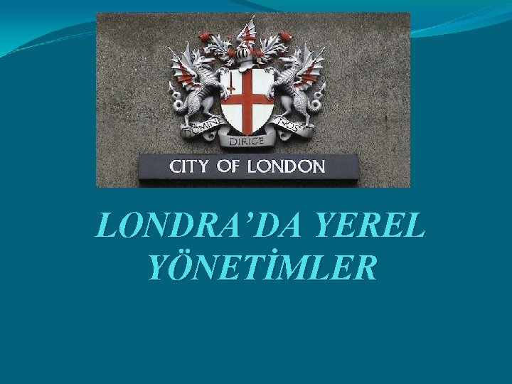 LONDRA’DA YEREL YÖNETİMLER 