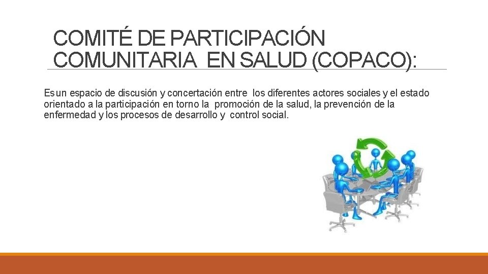 COMITÉ DE PARTICIPACIÓN COMUNITARIA EN SALUD (COPACO): Es un espacio de discusión y concertación