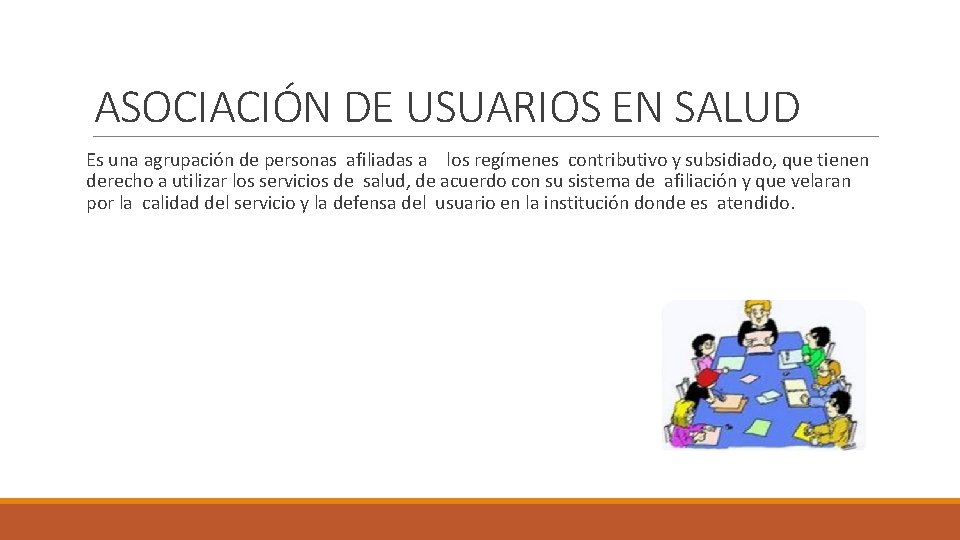 ASOCIACIÓN DE USUARIOS EN SALUD Es una agrupación de personas afiliadas a los regímenes