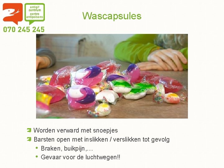 Wascapsules Worden verward met snoepjes Barsten open met inslikken / verslikken tot gevolg •