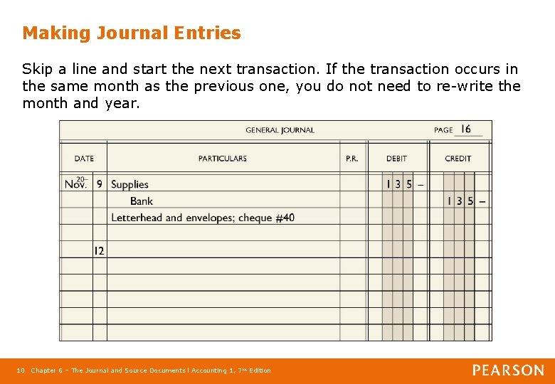 Making Journal Entries Skip a line and start the next transaction. If the transaction