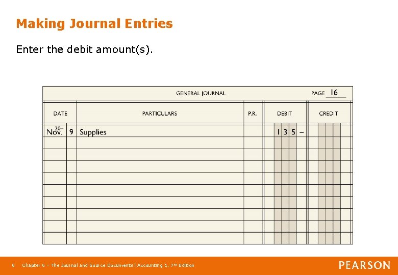 Making Journal Entries Enter the debit amount(s). 6 Chapter 6 – The Journal and